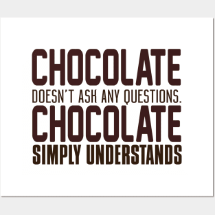 Chocolate Doesn't Ask Any Questions. Chocolate Simply Understands. Posters and Art